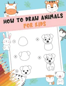 How to Draw Animals For Kids: A Fun and Simple Step-by-Step Drawing and Activity Book for Kids - A Great book for toddlers, kindergarten, preschool -- The Nguyen, Paperback