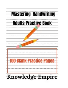 Mastering Handwriting: A Blank Practice Workbook for Adults to Improve Their Handwriting, Practice Workbook for Adult Handwriting Improveme