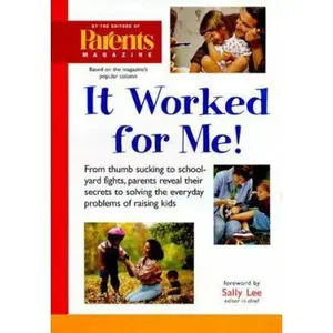 USED-It Worked for Me: From Thumb Sucking to Schoolyard Fights, Parents Reveal Their Secrets to Solving the Everyday Problems of Raising Kids by Parents Magazine (Hardcover)