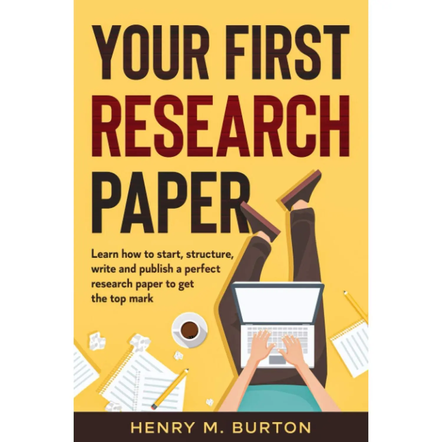 Your First Research Paper: Learn how to start, structure, write and publish a perfect research paper to get the top mark