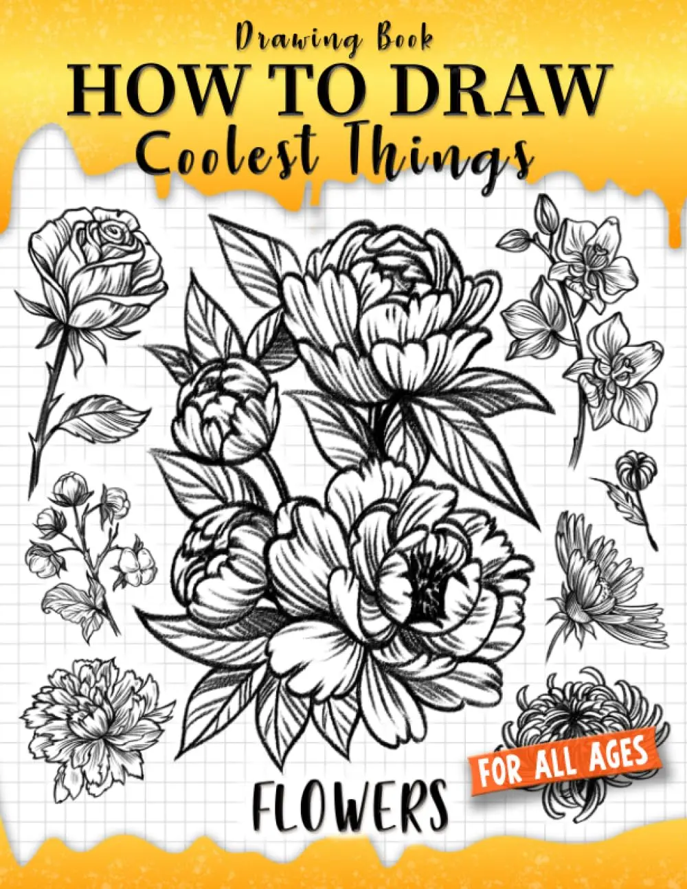 How to Draw Coolest Things Flowers: Unleash Your Inner Artist and Learn toSketching Blossom Art ( Introduction and Step-by-Step Guide for Beginner Artist)