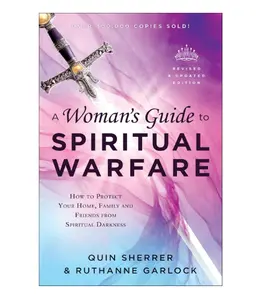 A Woman's Guide to Spiritual Warfare: How to Protect Your Home Family and Friends from Spiritual Darkness