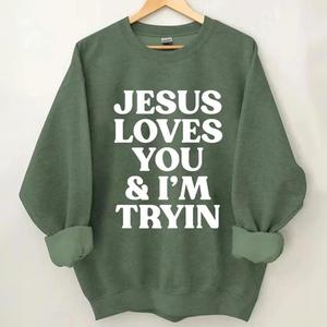 Jesus Loves You and I'm Trying Sweatshirt – Funny Faith-Based Christian Sweater, Jesus Loves You Crewneck, Religious Apparel Gift