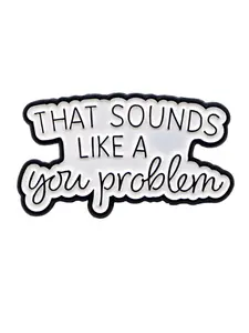 "That sounds like a you problem" Funny Attitude Brooch Clip, Unique Daily Wear Accessory, Fashion Trendy Item, Perfect Gift Choice, Casual Style
