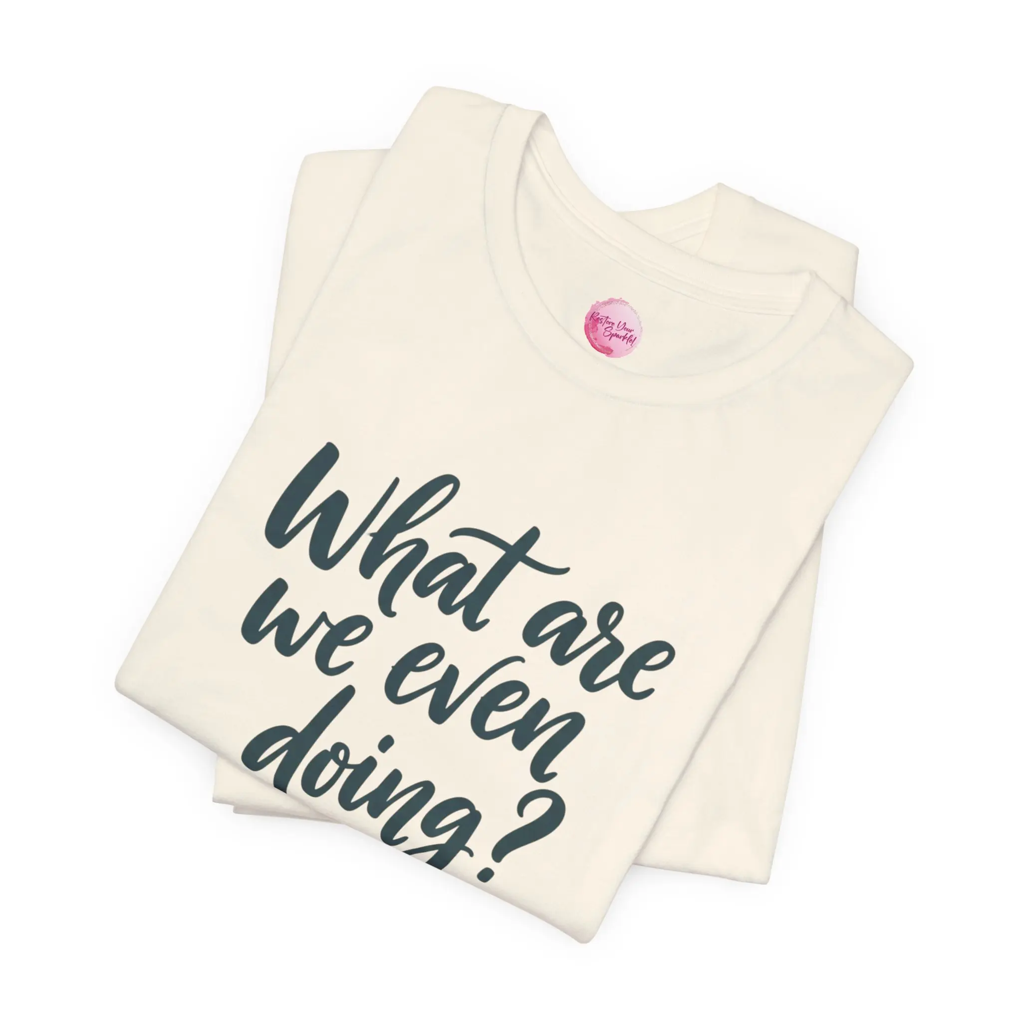 What Are We Even Doing? Tee – Funny Script Graphic T-Shirt