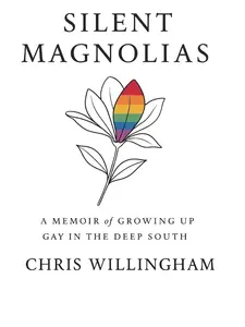 Silent Magnolias: A Memoir of Growing Up Gay In The Deep South