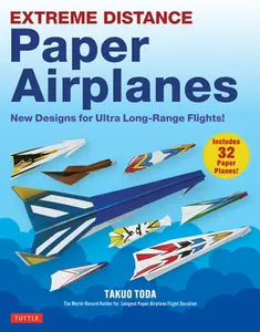 Extreme Distance Paper Airplanes: New Designs for Ultra Long-Range Flights! (Includes 32 Tear-Out Paper Planes) -- Takuo Toda, Paperback
