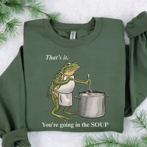 Funny Frog T-Shirt/Sweatshirt/Hoodie That's It You're Going in the Soup Sweatshirt  Weird Weirdcore Meme Trending Trendy