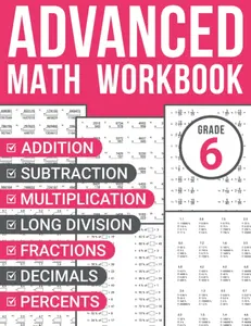6th Grade Advanced Math Workbook: Addition, Subtraction, Multiplication, Long Division, Fractions, Decimals, and Percents Practice Sheets for Kids Ages 11-13