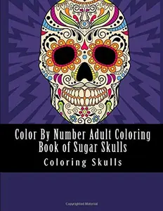 Color By Number Adult Coloring Book of Sugar Skulls: Large Print Day of the Dead Sugar Skull Coloring Book (Sugar Skulls Color By Number Coloring Book for Adults)