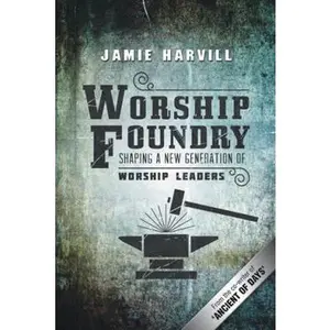 USED-Worship Foundry: Shaping a New Generation of Worship Leaders by Harvill, Jamie (Paperback)