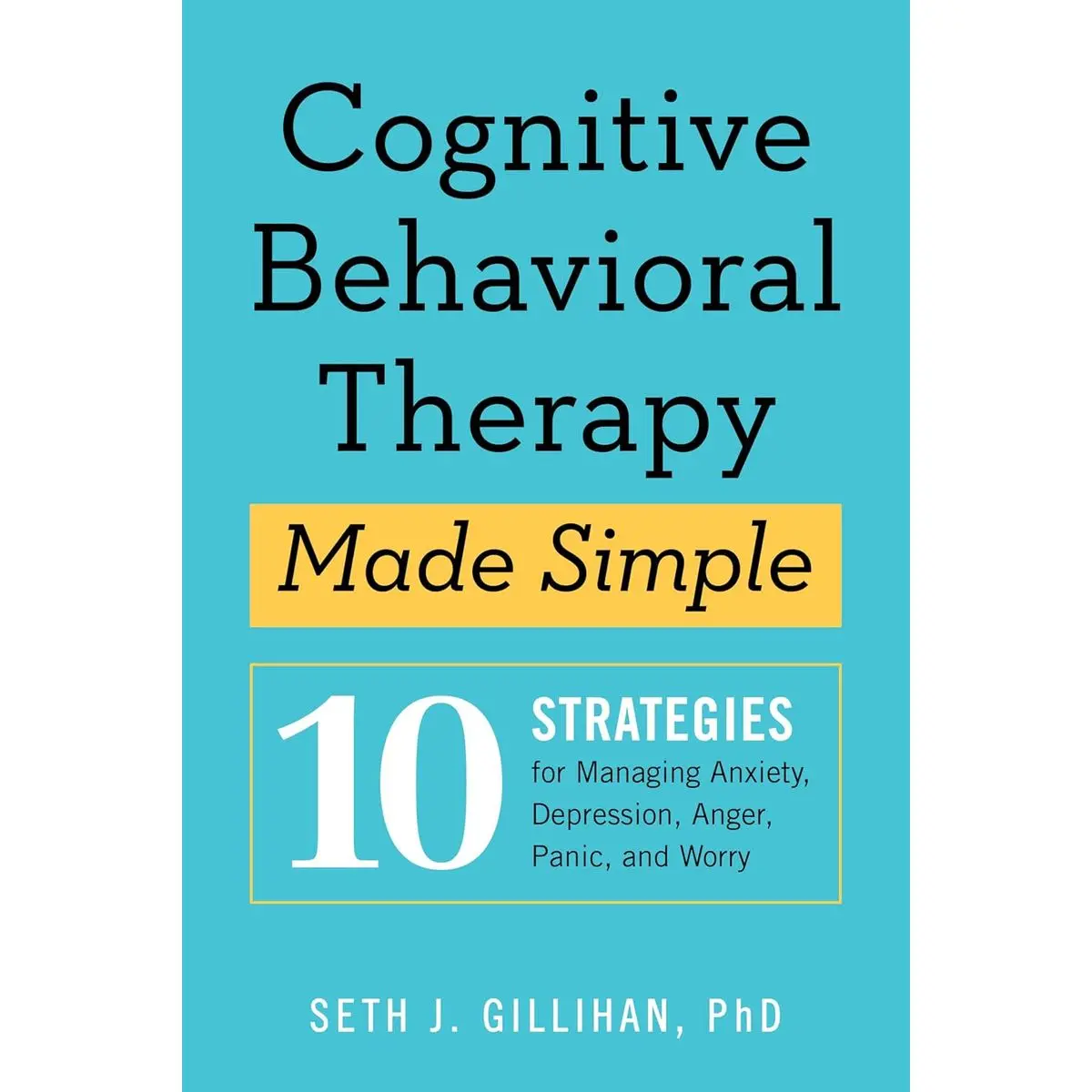 Cognitive Behavioral Therapy Made Simple: 10 Strategies for Managing Anxiety, Depression, Anger, Panic, and Worry (Retrain Your Brain with CBT) Paperback – May 22, 2018