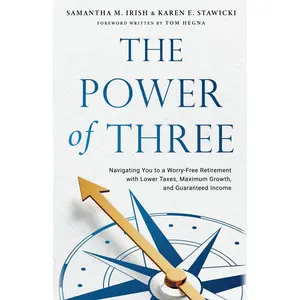 The Power of Three: Navigating You to a Worry-Free Retirement with Lower Taxes, Maximum Growth, and Guaranteed Income