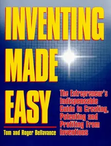 USED-Inventing Made Easy: The Entrepreneur's Indispensable Guide to Creating, Patenting and Profiting From Inventions by Tom Bellavance (Paperback)