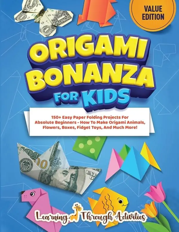 Origami Bonanza For Kids: Value Edition: 150+ Easy Paper Folding Projects For Absolute Beginners - How To Make Origami Animals, Flowers, Boxes, Fidget by C. Gibbs (Paperback)