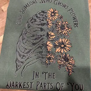 Find someone who grows flowers in the darkest parts of you tshirt sweatshirt