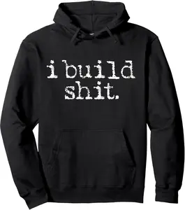 I Build Shit Carpenter Woodworker DIY Craftsman Woodworking Pullover Hoodie