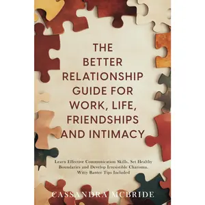 The Better Relationship Guide for Work, Life, Friendships and Intimacy: Learn Effective Communication Skills, Set Healthy Boundaries and Develop ... Included (Better Relationships, Better Life)
