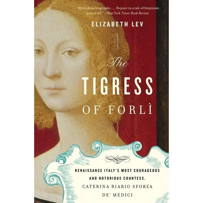 The Tigress Of Forli: Renaissance Italy's Most Courageous and Notorious Countess, Caterina Riario Sforza de' Medici by Elizabeth Lev [Paperback Book]