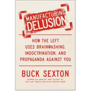 Manufacturing Delusion: How the Left Uses Brainwashing, Indoctrination, and Propaganda Against You Hardcover – February 17, 2026