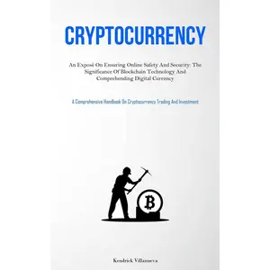 USED-Cryptocurrency: An Exposé On Ensuring Online Safety And Security: The Significance Of Blockchain Technology And Comprehending Digital Currency (A Comp by Villanueva, Kendrick (Paperback)