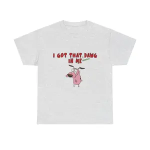 I Got That Dawg In Me T-shirt, Courage The Dog Cartoon Tee Shirt, Funny Quote Meme Shirt