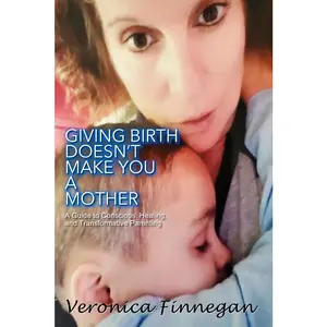 USED-Giving Birth Doesn't Make You a Mother: A guide to conscious, healing, and transformative parenting by Finnegan, Veronica (Paperback)