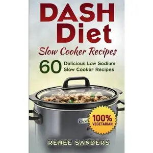USED-DASH Diet Slow Cooker Recipes: 60 Delicious Low Sodium Slow Cooker Recipes (DASH Diet Cookbooks) by Renee Sanders (Paperback)