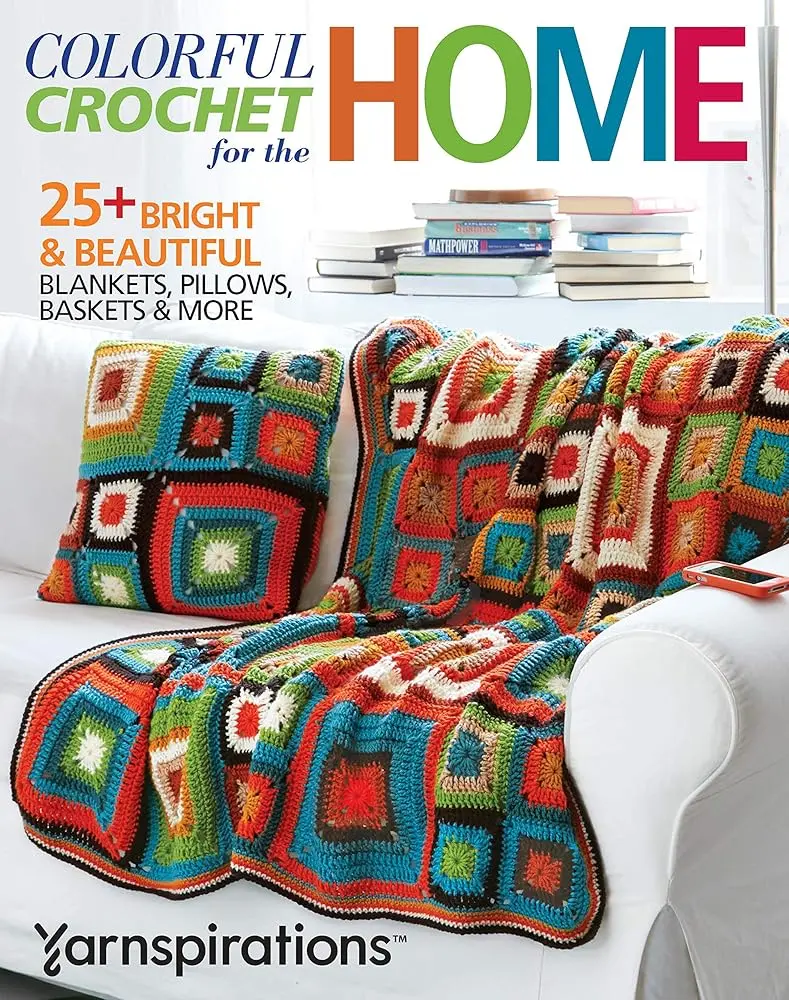 Crochet Home Projects Book - 25 Bright, Colorful Designs: Soft Cozy Throw, Throw Blankets, Pillows, Basket Making for Crafts & DIY Enthusiasts