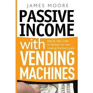 USED-Passive Income with Vending Machines: Step By Step Guide to Starting Your own Vending Machine Empire by Moore, James (Paperback)
