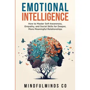 Emotional Intelligence: How To Master Self-Awareness, Empathy, and Social Skills for Deeper, More Meaningful Relationships (Emotional Wellness)