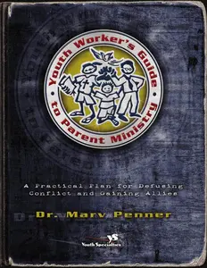 Youth Worker's Guide to Parent Ministry: A Practical Plan for Defusing Conflict and Gaining Allies