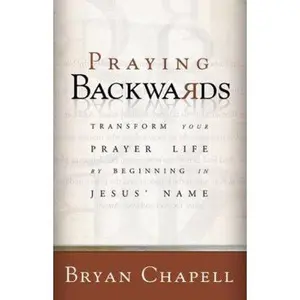 USED-Praying Backwards: Transform Your Prayer Life by Beginning in Jesus' Name by Chapell, Bryan (Paperback)