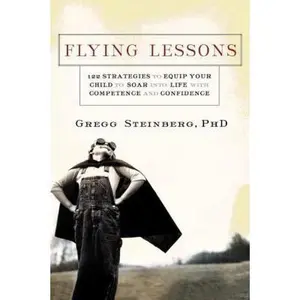 USED-Flying Lessons: 122 Strategies to Equip Your Child to Soar Into Life with Confidence and Competence by Steinberg, Gregg (Paperback)