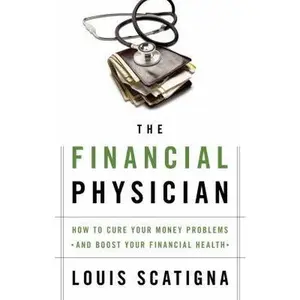 USED-The Financial Physician: How to Cure Your Money Problems and Boost Your Financial Health by Louis Scatigna (Paperback)