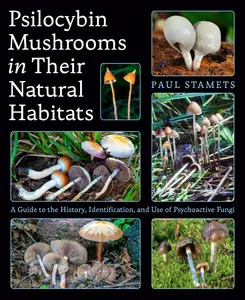 Psilocybin Mushrooms in Their Natural Habitats: A Guide to the History, Identification, and Use of Psychoactive Fungi -- Paul Stamets - Paperback