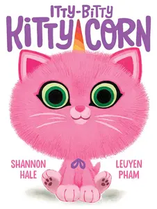 Itty-Bitty Kitty-Corn: A Picture Book -- Shannon Hale - Hardcover