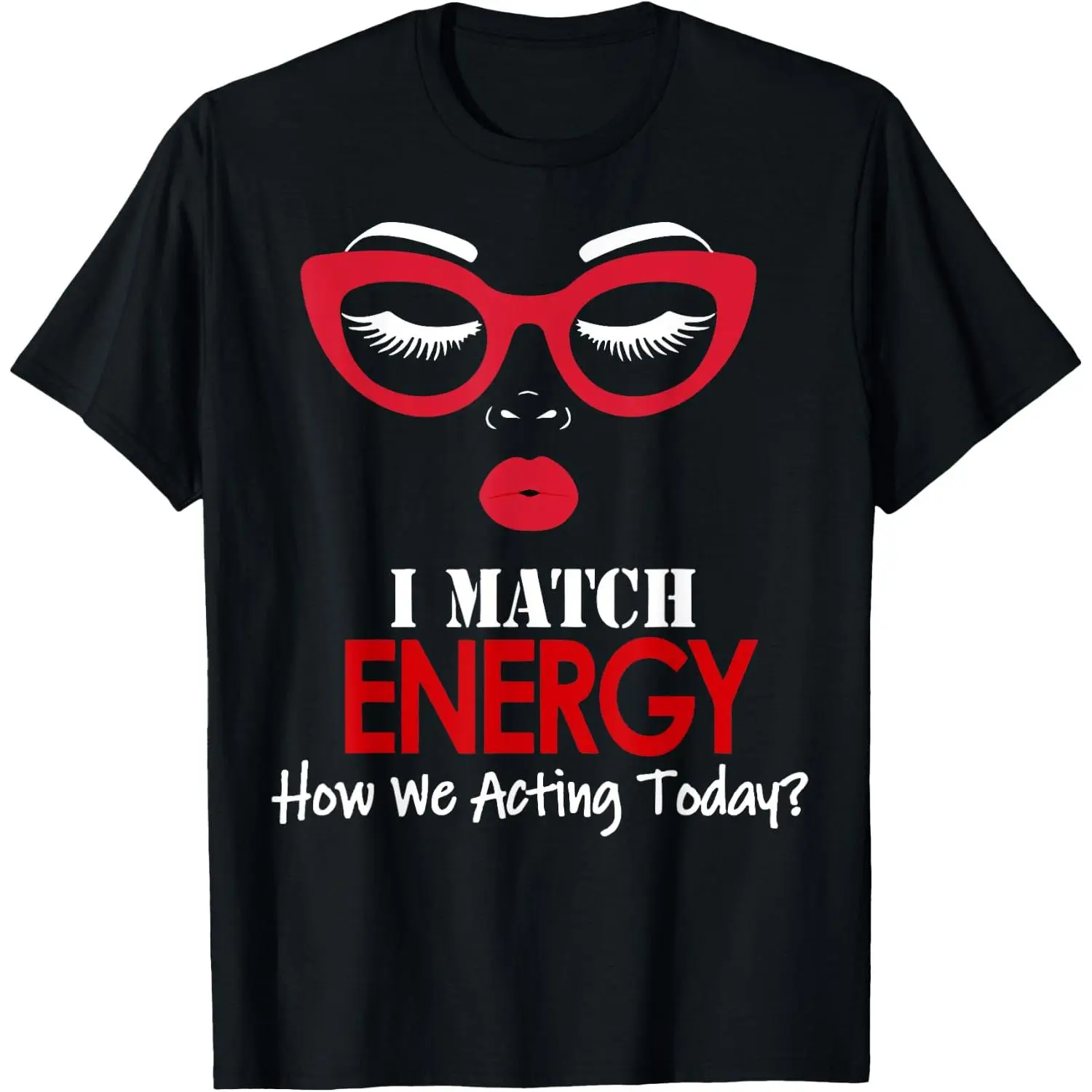 I Match Energy So Go Ahead And Decide How We Acting Today T-Shirt
