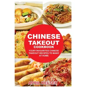 USED-Chinese Takeout Cookbook: Your Favorites Chinese Takeout Recipes To Make At Home by Kelsey, April (Paperback)