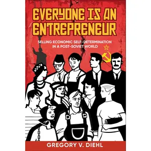 Everyone Is an Entrepreneur: Selling Economic Self-Determination in a Post-Soviet World