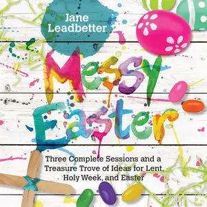 USED-Messy Easter: Three Complete Sessions and a Treasure Trove of Ideas for Lent, Holy Week, and Easter by Leadbetter, Jane (Paperback)
