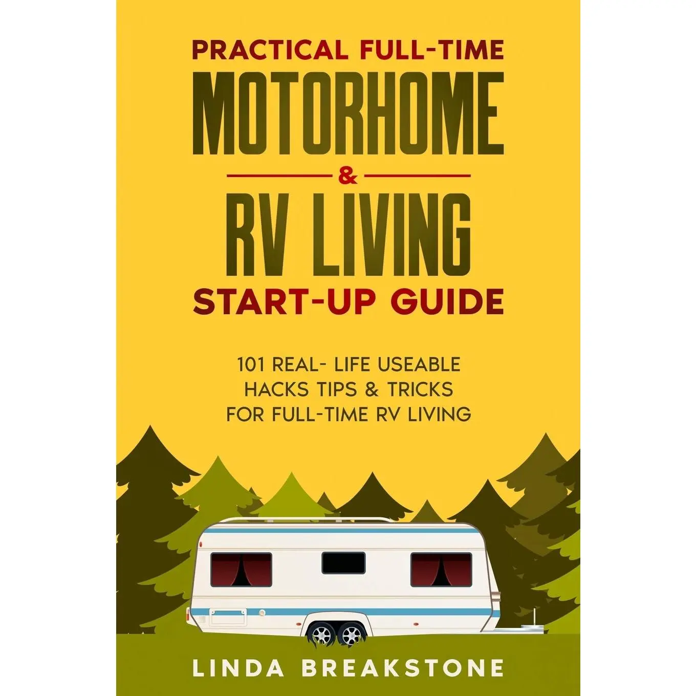 Practical Full-time Motorhome & RV Living Start-Up Guide: 101 Real- Life Useable Hacks Tips & Tricks for Full-Time RV Living