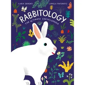 Rabbitology: The Ultimate Encyclopedia -- Ilaria Demonti, Hardcover