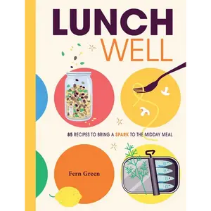 Lunch Well: 85 Recipes to Bring a Little Spark to the Midday Meal - Hardcover