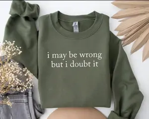 Funny I May Be Wrong But I Doubt It Sweatshirt or T-Shirt, Adult Humor Shirt, Unisex Stylish Top