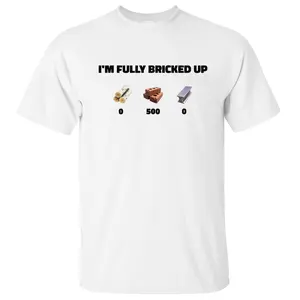 I'm Fully Bricked Up Shirt, Funny Gaming Shirts, Meme Tee, Funny Graphic Tee, Unisex Sweater Pullover Tee