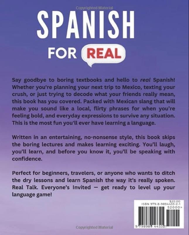 Spanish For Real: The Language Learning Workbook to Help You Speak Just Like the Locals, With Common Slang Words, Flirty Phrases, and Grammar Rules to Live By! Spanish For Real: The Language Learning Workbook to Help You Speak Just Like the Locals, With Common Slang Words, Flirty Phrases, and Grammar Rules to Live By!