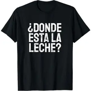 Funny Donde Esta La Leche Where Is The Milk Spanish T-Shirt