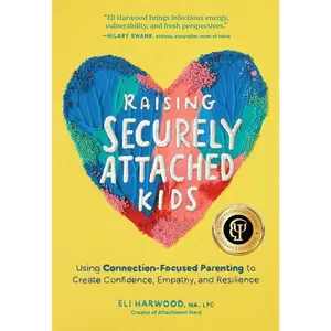 Raising Securely Attached Kids: Using Connection-Focused Parenting to Create Confidence, Empathy, and Resilience (Parenting Book Series)   Paperback – September 3, 2024