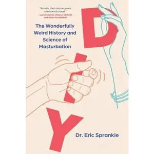 USED-DIY: The Wonderfully Weird History and Science of Masturbation by Sprankle, Eric (Misc.)